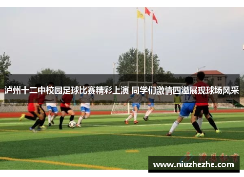 泸州十二中校园足球比赛精彩上演 同学们激情四溢展现球场风采